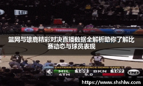 篮网与雄鹿精彩对决直播数据全解析助你了解比赛动态与球员表现